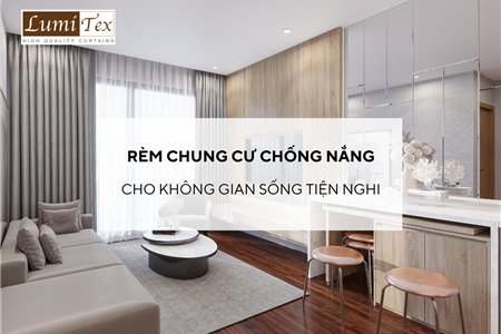 Rèm chung cư chống nắng cản sáng cho không gian sống tiện nghi