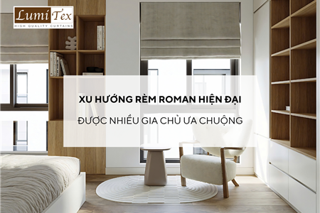 Xu hướng rèm Roman hiện đại cho không gian sống được nhiều gia chủ ưa chuộng