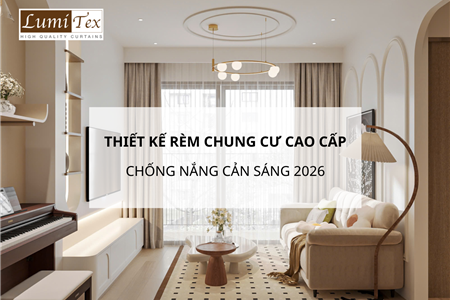 Thiết kế rèm chung cư cao cấp Hà Nội chống nắng cản sáng 2026