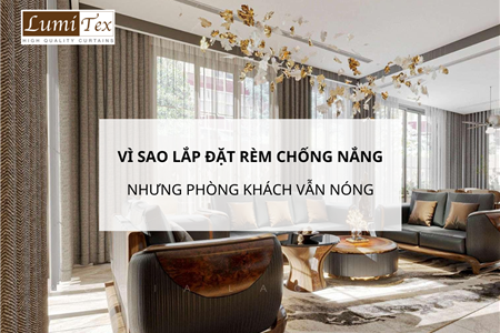 Vì sao lắp đặt rèm chống nắng nhưng phòng khách vẫn nóng và chói