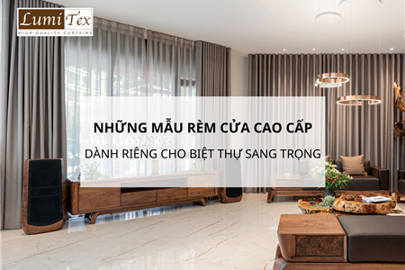 Những Mẫu Rèm Cửa Cao Cấp Dành Riêng Cho Biệt Thự Sang Trọng 2025