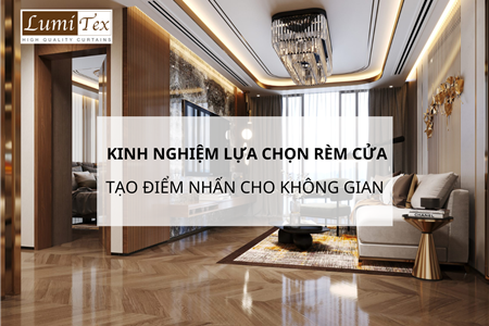 Chia Sẻ Kinh Nghiệm Lựa Chọn Rèm Cửa Tạo Điểm Nhấn Cho Không Gian