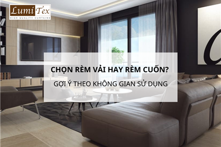 Nên Chọn Rèm Vải Hay Rèm Cuốn? Gợi Ý Theo Không Gian Sử Dụng