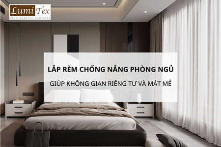 Lắp rèm chống nắng phòng ngủ giúp không gian riêng tư và mát mẻ