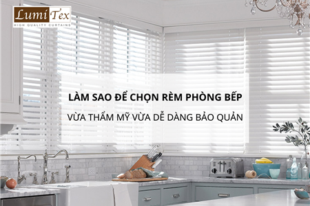 Làm Sao Để Chọn Rèm Phòng Bếp Vừa Thẩm Mỹ Vừa Dễ Dàng Bảo Quản