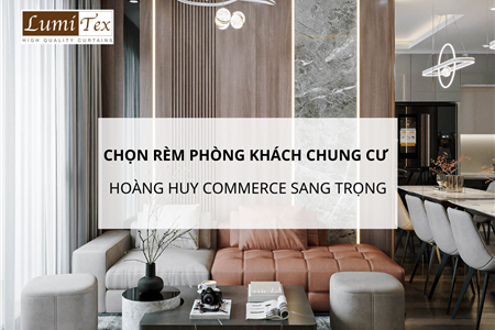 Lựa chọn rèm phòng khách chung cư Hoàng Huy Commerce sang trọng và hiện đại