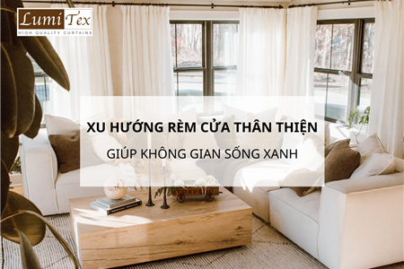 Xu Hướng Rèm Cửa Thân Thiện Với Môi Trường Giúp Không Gian Sống Xanh