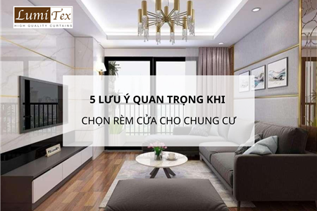 5 Lưu Ý Quan Trọng Khi Chọn Rèm Cửa Phù Hợp Cho Chung Cư