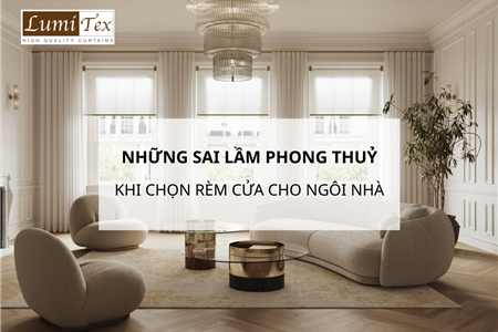 Bạn Có Đang Mắc Phải Những Sai Lầm Phong Thuỷ Khi Chọn Rèm Cửa 