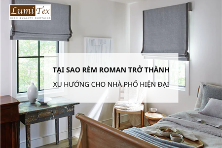 Tại Sao Rèm Roman Đang Trở Thành Xu Hướng Cho Nhà Phố Hiện Đại?