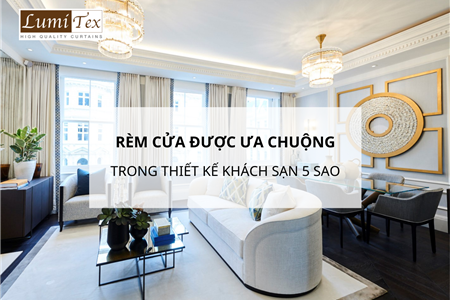 Xu Hướng Rèm Cửa Được Ưa Chuộng Nhất Trong Thiết Kế Khách Sạn 5 Sao