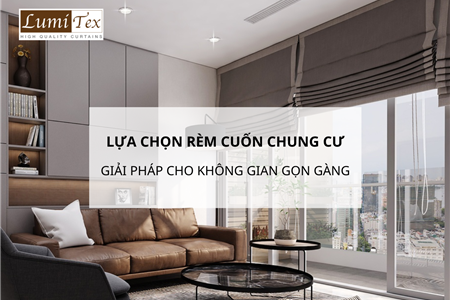 Lựa chọn rèm cuốn chung cư cho không gian gọn gàng hiện đại