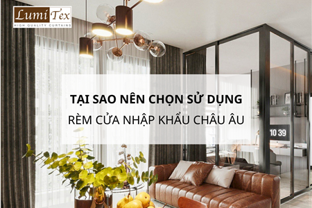Tại Sao Nên Chọn Sử Dụng Rèm Cửa Cao Cấp Nhập Khẩu Châu Âu?
