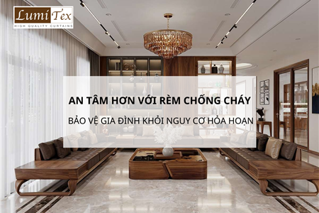 An Tâm Hơn Với Rèm Chống Cháy Bảo Vệ Gia Đình Khỏi Nguy Cơ Hỏa Hoạn