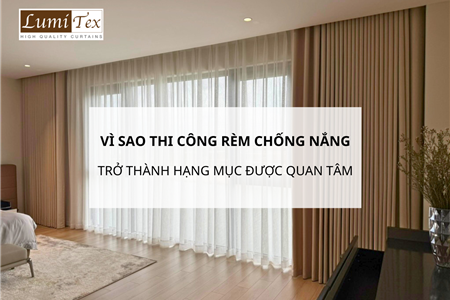 Vì sao thi công rèm chống nắng trở thành hạng mục được quan tâm trong mùa hè