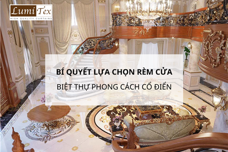 Bí Quyết Lựa Chọn Mẫu Rèm Cửa Phù Hợp Cho Không Gian Phong Cách Cổ Điển