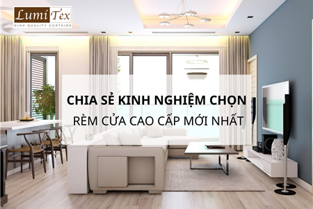 Chia Sẻ Kinh Nghiệm Chọn Rèm Cửa Cao Cấp Cho Không Gian Mới Nhất