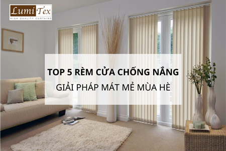 Top 5 Mẫu Rèm Cửa Chống Nắng Bảo Vệ Nội Thất và Giữ Nhà Luôn Mát Mùa Hè