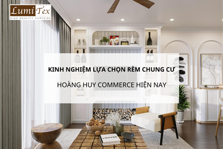 Kinh nghiệm lựa chọn rèm chung cư chống nắng Hoàng Huy Commerce hiện nay