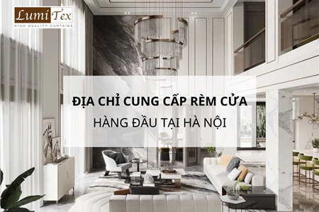 Tiêu Chí Đánh Giá Địa Chỉ Bán Rèm Cửa Cao Cấp Uy Tín Tại Hà Nội