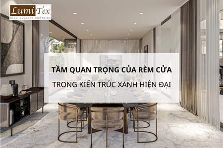 Tầm Quan Trọng Của Rèm Cửa Trong Kiến Trúc Xanh Hiện Đại