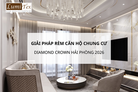 Giải pháp rèm căn hộ chung cư Diamond Crown Hải Phòng 2026