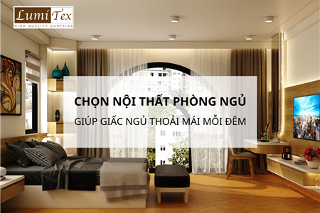 Hướng Dẫn Chọn Nội Thất Phòng Ngủ Giúp Giấc Ngủ Thoải Mái Mỗi Đêm