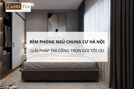 Giải pháp thi công rèm phòng ngủ chung cư Hà Nội trọn gói tối ưu thẩm mỹ