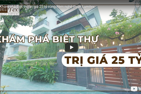 Khám phá Biệt thự trị giá 25 tỷ cùng Rèm nghệ thuật Lumitex
