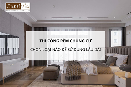 Thi công rèm chung cư nên chọn loại nào để sử dụng lâu dài